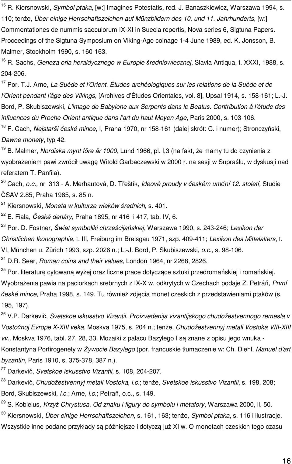 Jonsson, B. Malmer, Stockholm 1990, s. 160-163. 16 R. Sachs, Geneza orła heraldycznego w Europie średniowiecznej, Slavia Antiqua, t. XXXI, 1988, s. 204-206. 17 Por. T.J. Arne, La Suède et l Orient.