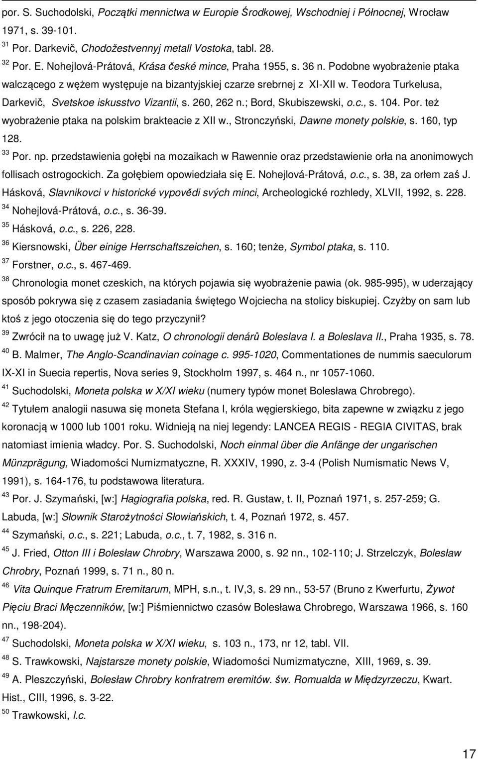 ; Bord, Skubiszewski, o.c., s. 104. Por. też wyobrażenie ptaka na polskim brakteacie z XII w., Stronczyński, Dawne monety polskie, s. 160, typ 128. 33 Por. np.