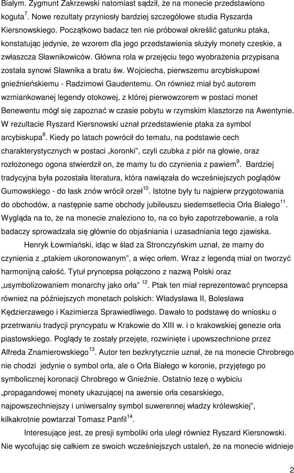Główna rola w przejęciu tego wyobrażenia przypisana została synowi Sławnika a bratu św. Wojciecha, pierwszemu arcybiskupowi gnieźnieńskiemu - Radzimowi Gaudentemu.