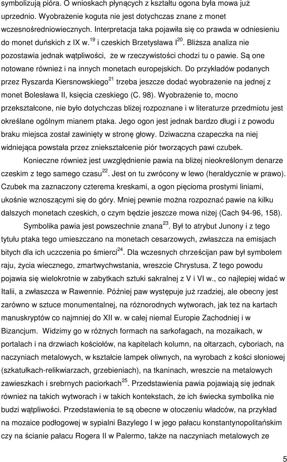 Bliższa analiza nie pozostawia jednak wątpliwości, że w rzeczywistości chodzi tu o pawie. Są one notowane również i na innych monetach europejskich.