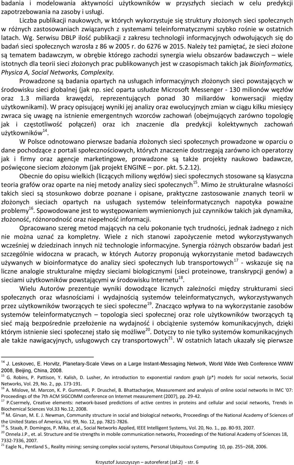 Serwisu DBLP ilość publikacji z zakresu technologii informacyjnych odwołujących się do badań sieci społecznych wzrosła z 86 w 2005 r. do 6276 w 2015.