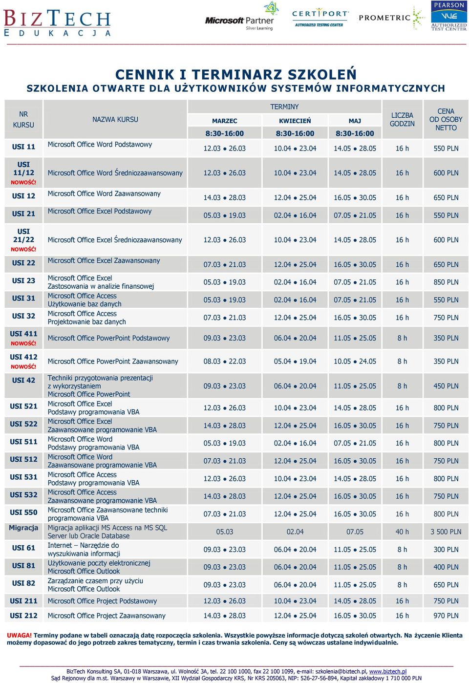 05 16 h 650 PLN USI 21 Microsoft Office Excel Podstawowy 05.03 19.03 02.04 16.04 07.05 21.05 16 h 550 PLN USI 21/22 NOWOŚĆ! USI 22 USI 23 USI 31 USI 32 USI 411 NOWOŚĆ!