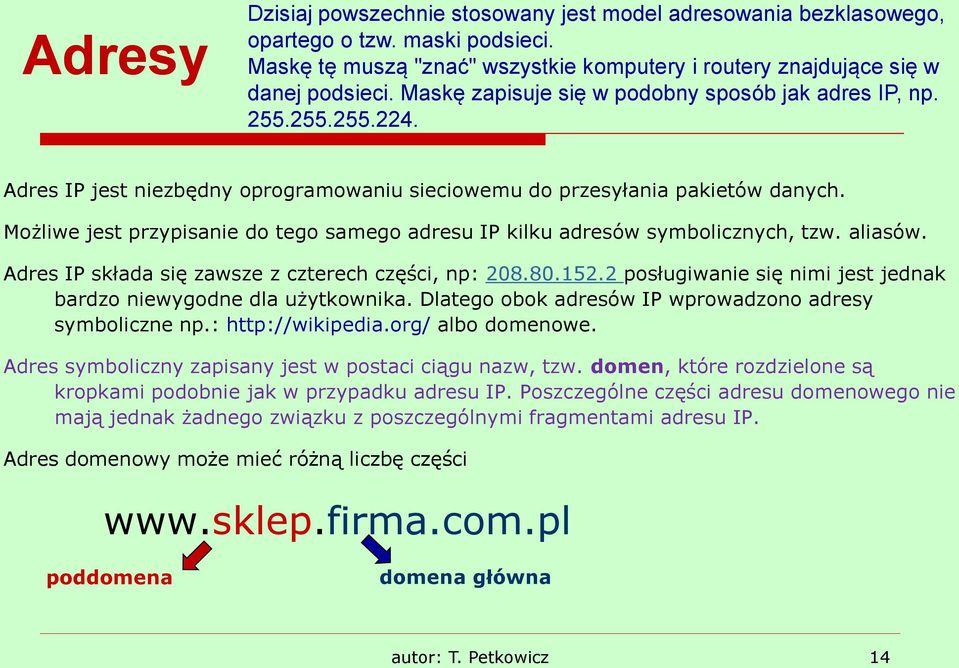 Możliwe jest przypisanie do tego samego adresu IP kilku adresów symbolicznych, tzw. aliasów. Adres IP składa się zawsze z czterech części, np: 208.80.152.
