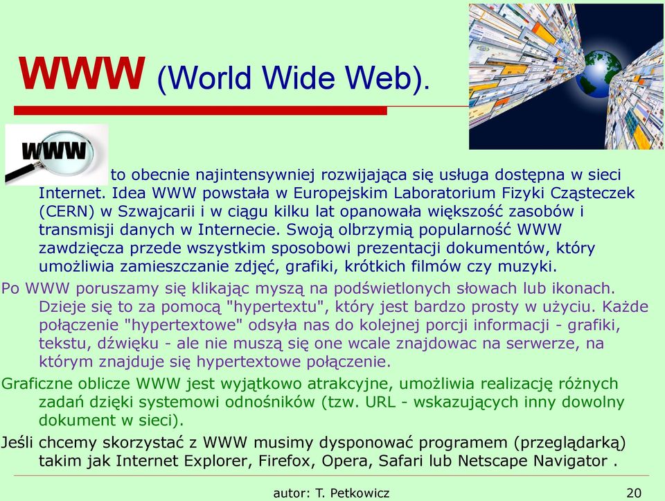 Swoją olbrzymią popularność WWW zawdzięcza przede wszystkim sposobowi prezentacji dokumentów, który umożliwia zamieszczanie zdjęć, grafiki, krótkich filmów czy muzyki.