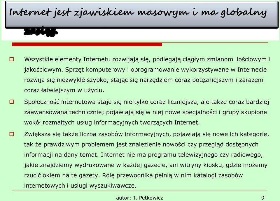 Społeczność internetowa staje się nie tylko coraz liczniejsza, ale także coraz bardziej zaawansowana technicznie; pojawiają się w niej nowe specjalności i grupy skupione wokół rozmaitych usług