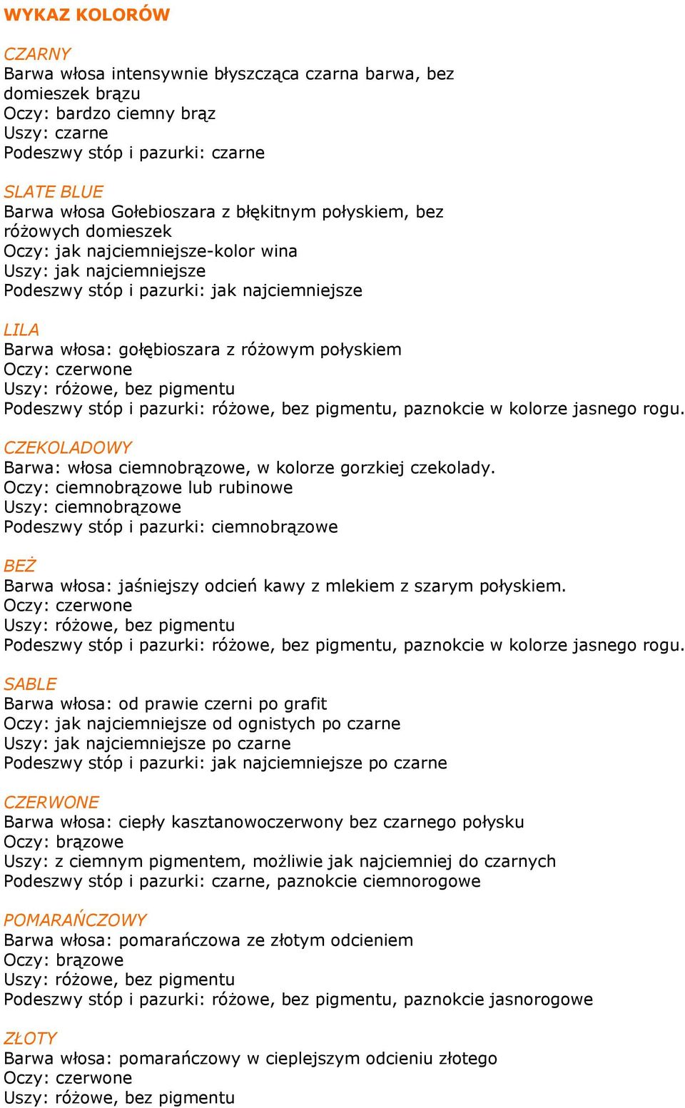 Oczy: czerwone Podeszwy stóp i pazurki: różowe, bez pigmentu, paznokcie w kolorze jasnego rogu. CZEKOLADOWY Barwa: włosa ciemnobrązowe, w kolorze gorzkiej czekolady.