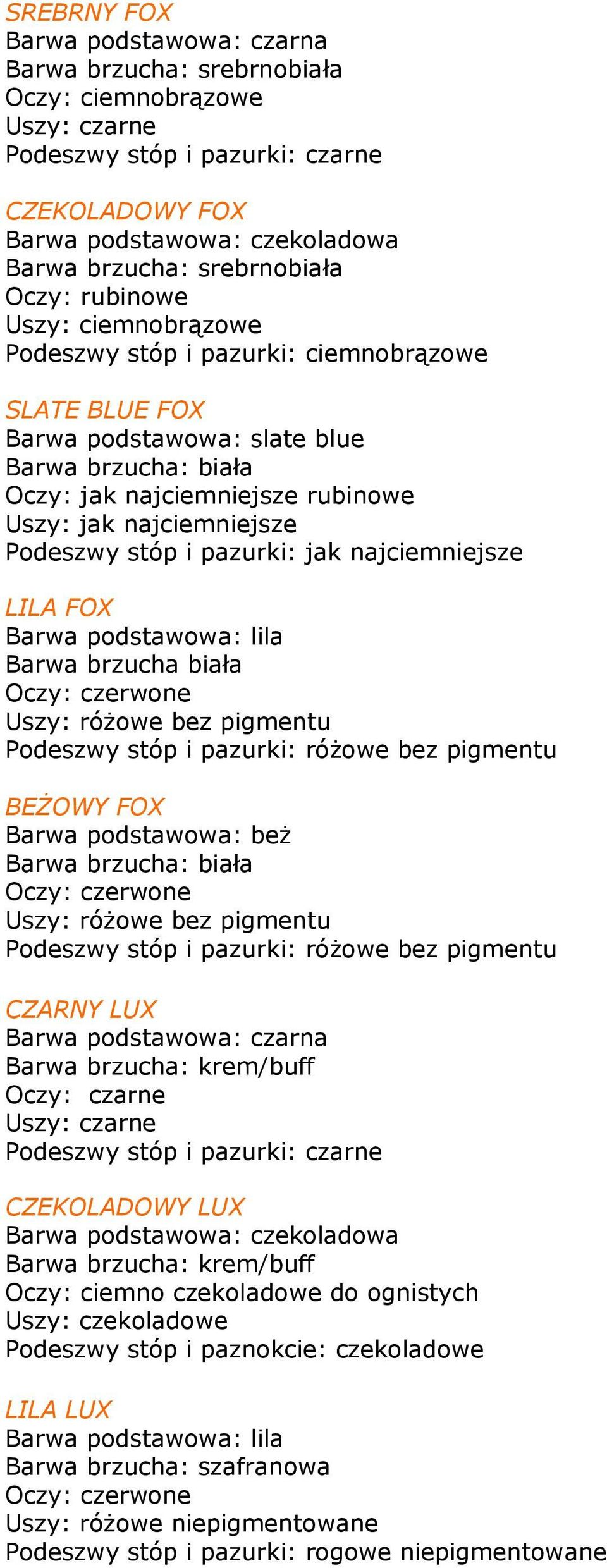 najciemniejsze Podeszwy stóp i pazurki: jak najciemniejsze LILA FOX Barwa podstawowa: lila Barwa brzucha biała Oczy: czerwone Uszy: różowe bez pigmentu Podeszwy stóp i pazurki: różowe bez pigmentu