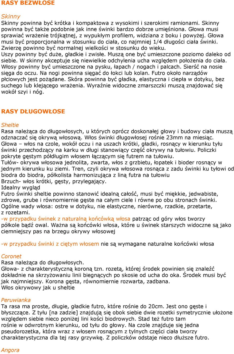 Zwierzę powinno być normalnej wielkości w stosunku do wieku. Uszy powinny być duże, gładkie i zwisłe. Muszą one być umieszczone poziomo daleko od siebie.