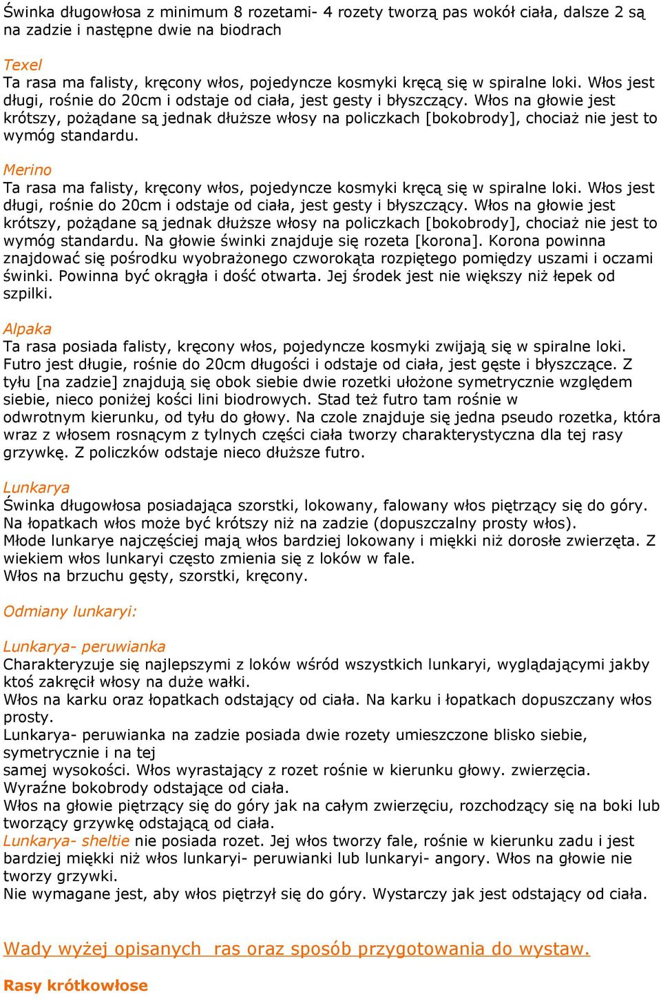 Włos na głowie jest krótszy, pożądane są jednak dłuższe włosy na policzkach [bokobrody], chociaż nie jest to wymóg standardu.