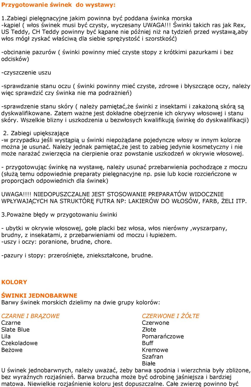 świnki powinny mieć czyste stopy z krótkimi pazurkami i bez odcisków) -czyszczenie uszu -sprawdzanie stanu oczu ( świnki powinny mieć czyste, zdrowe i błyszczące oczy, należy więc sprawdzić czy