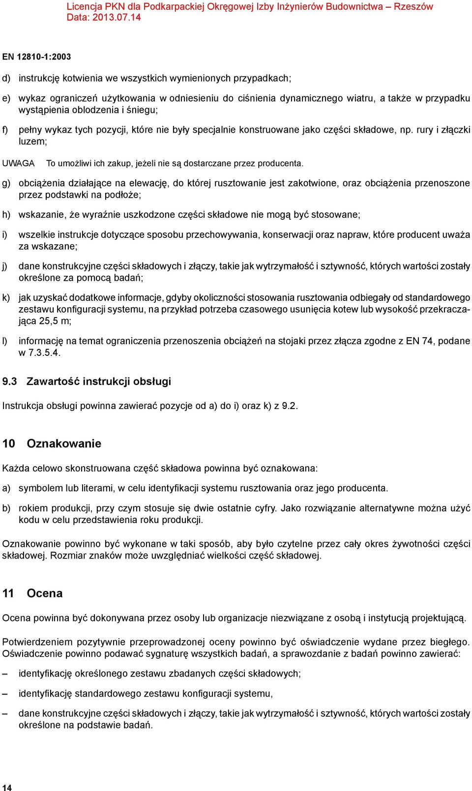 g) obciążenia działające na elewację, do której rusztowanie jest zakotwione, oraz obciążenia przenoszone przez podstawki na podłoże; h) wskazanie, że wyraźnie uszkodzone części składowe nie mogą być