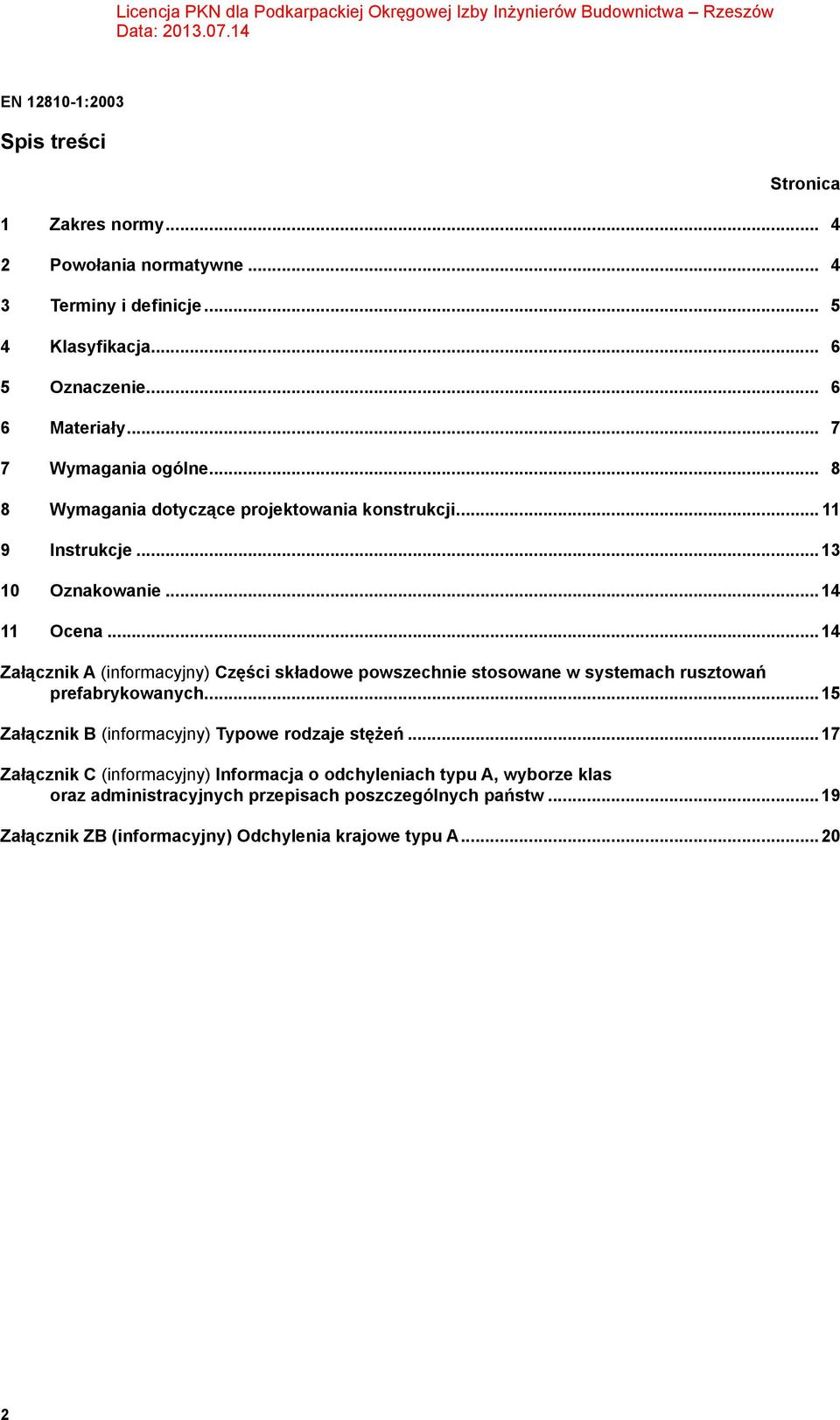 ..14 Załącznik A (informacyjny) Części składowe powszechnie stosowane w systemach rusztowań prefabrykowanych.