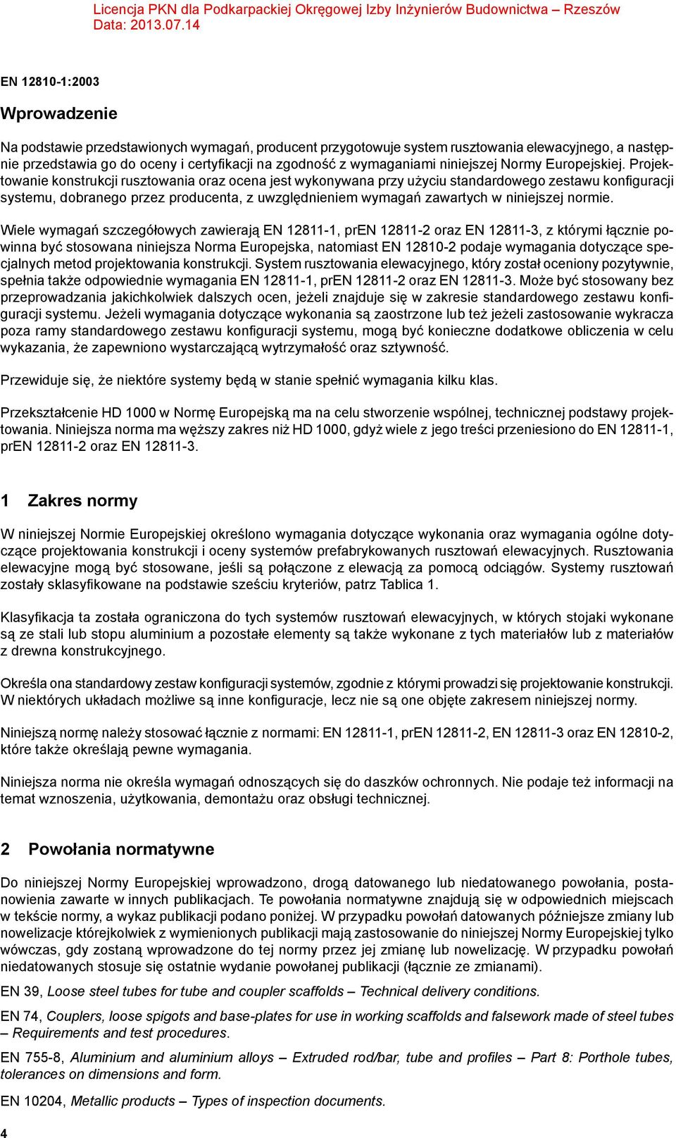 Projektowanie konstrukcji rusztowania oraz ocena jest wykonywana przy użyciu standardowego zestawu konfiguracji systemu, dobranego przez producenta, z uwzględnieniem wymagań zawartych w niniejszej