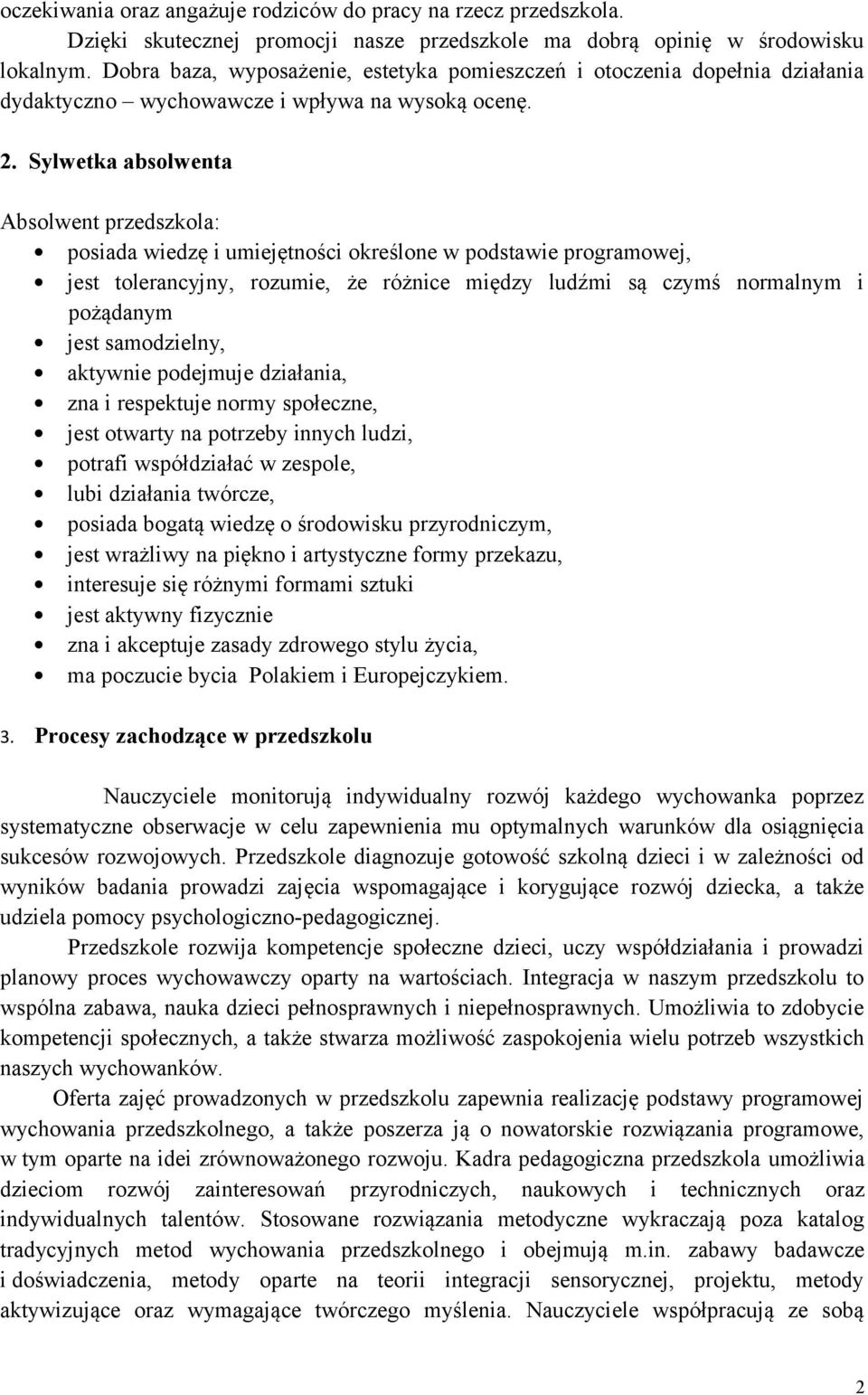 Sylwetka absolwenta Absolwent przedszkola: posiada wiedzę i umiejętności określone w podstawie programowej, jest tolerancyjny, rozumie, że różnice między ludźmi są czymś normalnym i pożądanym jest