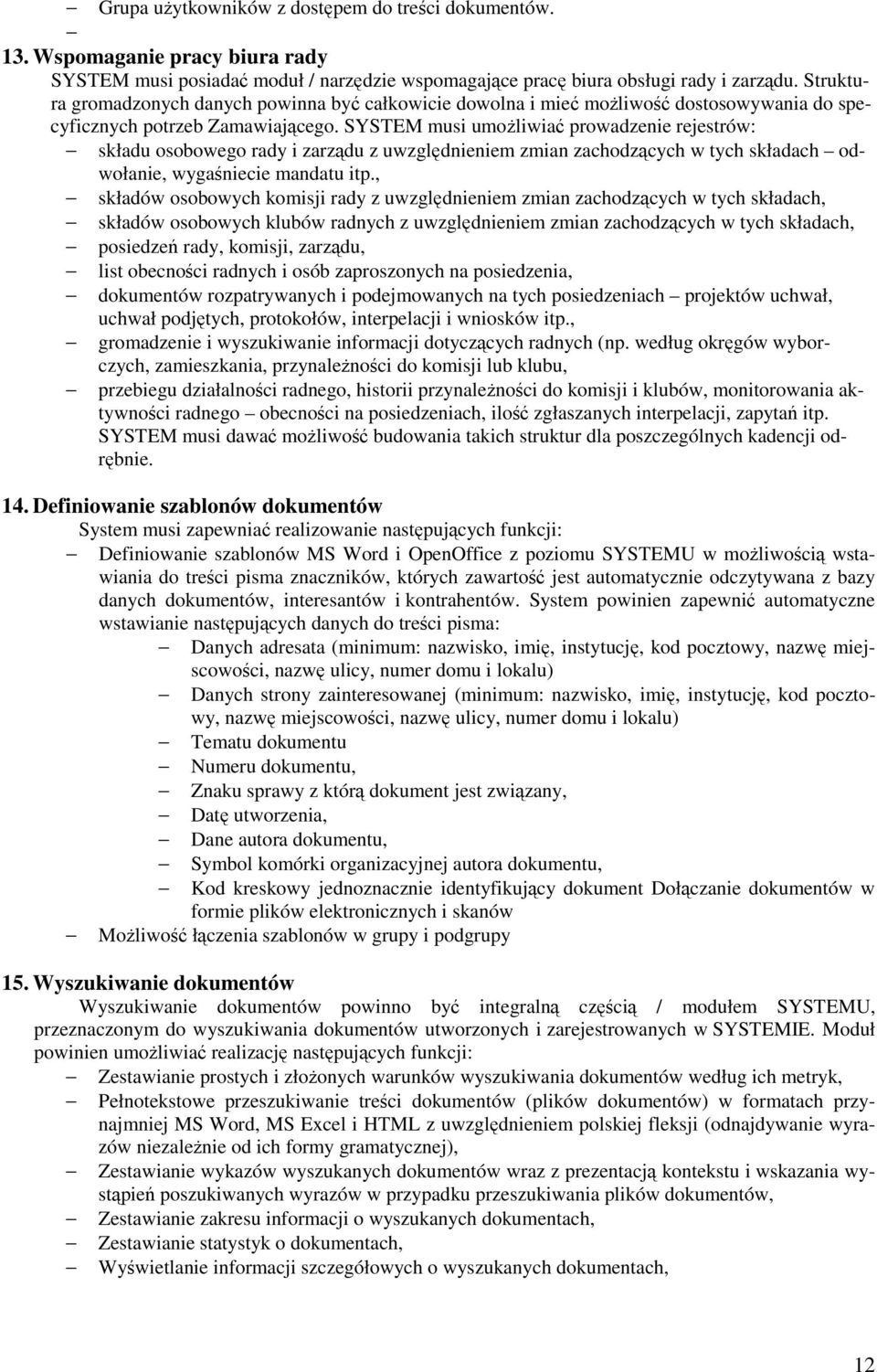 SYSTEM musi umoliwia prowadzenie rejestrów: składu osobowego rady i zarzdu z uwzgldnieniem zmian zachodzcych w tych składach odwołanie, wyganiecie mandatu itp.