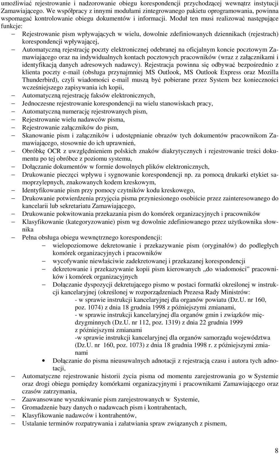 Moduł ten musi realizowa nastpujce funkcje: Rejestrowanie pism wpływajcych w wielu, dowolnie zdefiniowanych dziennikach (rejestrach) korespondencji wpływajcej, Automatyczn rejestracj poczty