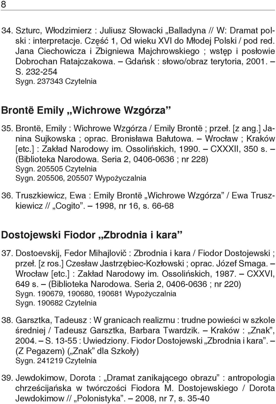 Brontë, Emily : Wichrowe Wzgórza / Emily Brontë ; przeł. [z ang.] Janina Sujkowska ; oprac. Bronisława Bałutowa. Wrocław ; Kraków [etc.] : Zakład Narodowy im. Ossolińskich, 1990. CXXXII, 350 s.
