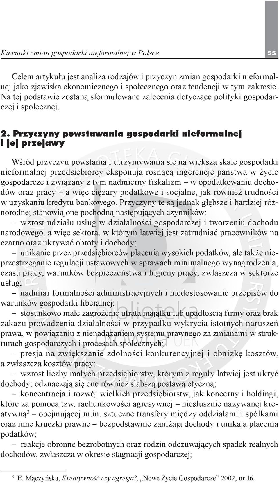 Przyczyny powstawania gospodarki nieformalnej i jej przejawy Wśród przyczyn powstania i utrzymywania się na większą skalę gospodarki nieformalnej przedsiębiorcy eksponują rosnącą ingerencję państwa w