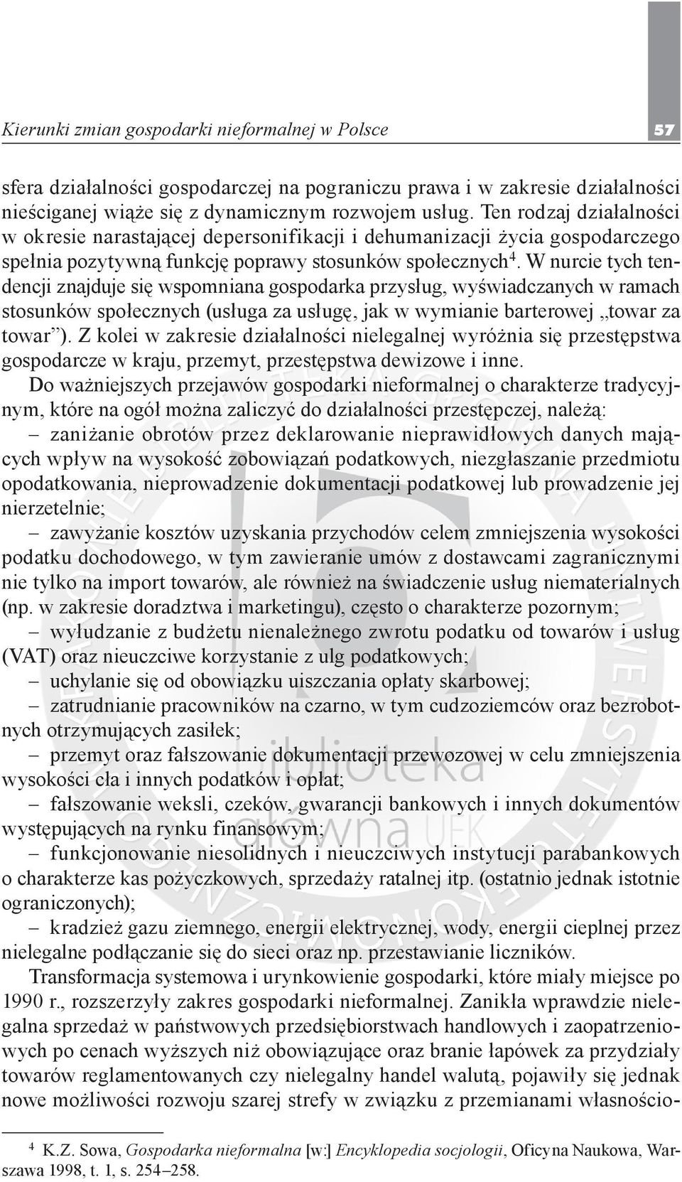 W nurcie tych tendencji znajduje się wspomniana gospodarka przysług, wyświadczanych w ramach stosunków społecznych (usługa za usługę, jak w wymianie barterowej towar za towar ).