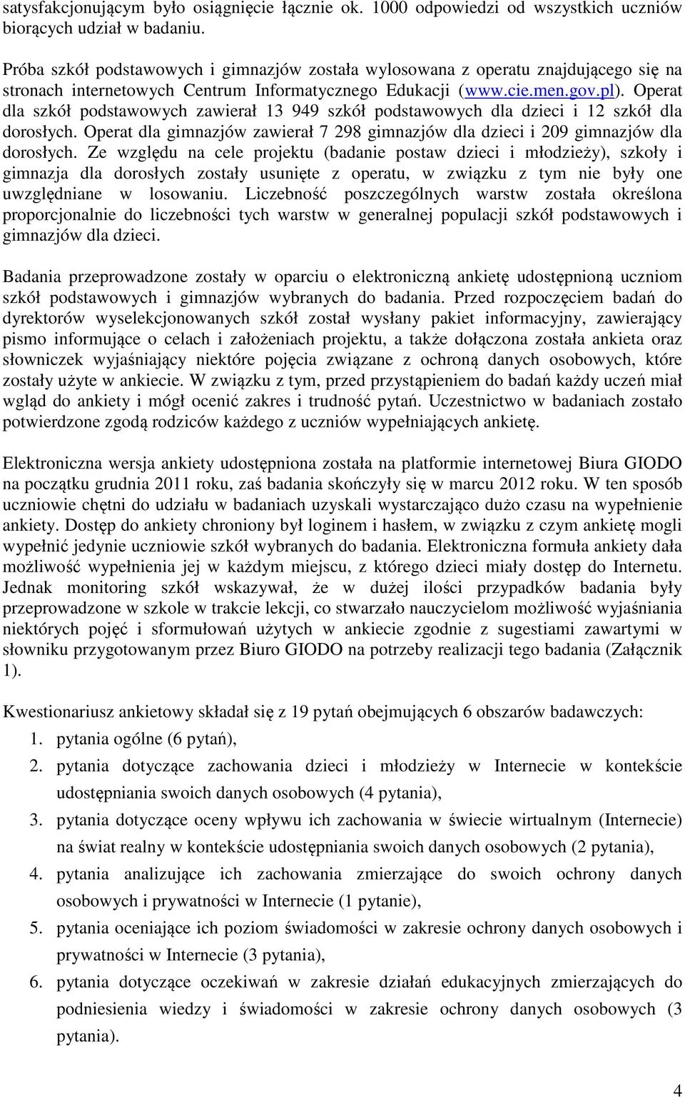 Operat dla szkół podstawowych zawierał 13 949 szkół podstawowych dla dzieci i 12 szkół dla dorosłych. Operat dla gimnazjów zawierał 7 298 gimnazjów dla dzieci i 209 gimnazjów dla dorosłych.