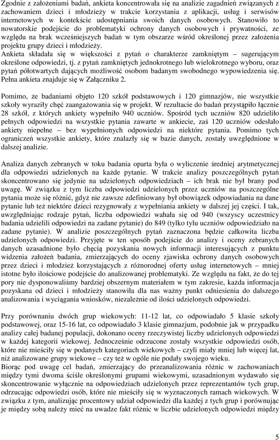 Stanowiło to nowatorskie podejście do problematyki ochrony danych osobowych i prywatności, ze względu na brak wcześniejszych badań w tym obszarze wśród określonej przez założenia projektu grupy