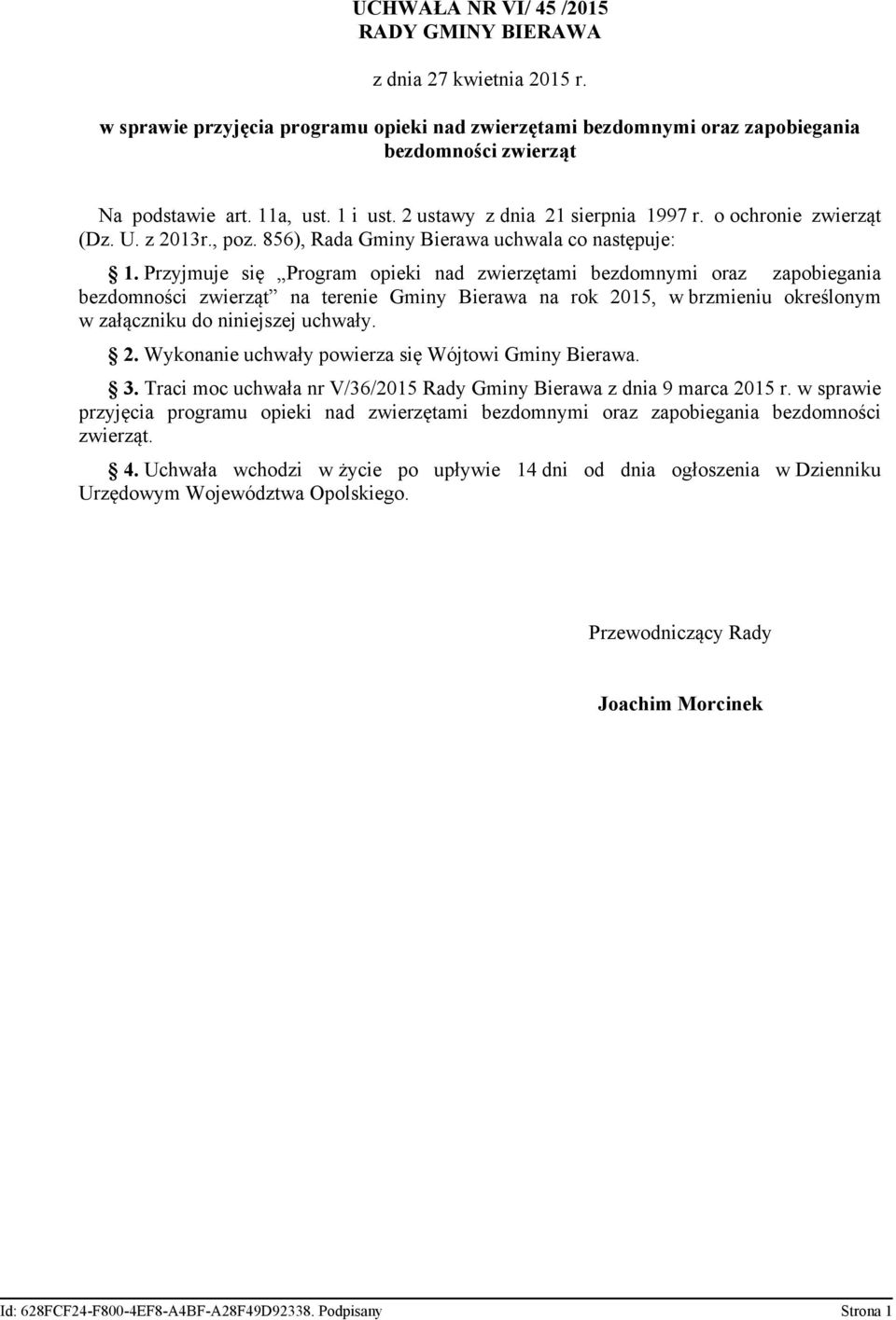 Przyjmuje się Program opieki nad zwierzętami bezdomnymi oraz zapobiegania bezdomności zwierząt na terenie Gminy Bierawa na rok 2015, w brzmieniu określonym w załączniku do niniejszej uchwały. 2. Wykonanie uchwały powierza się Wójtowi Gminy Bierawa.