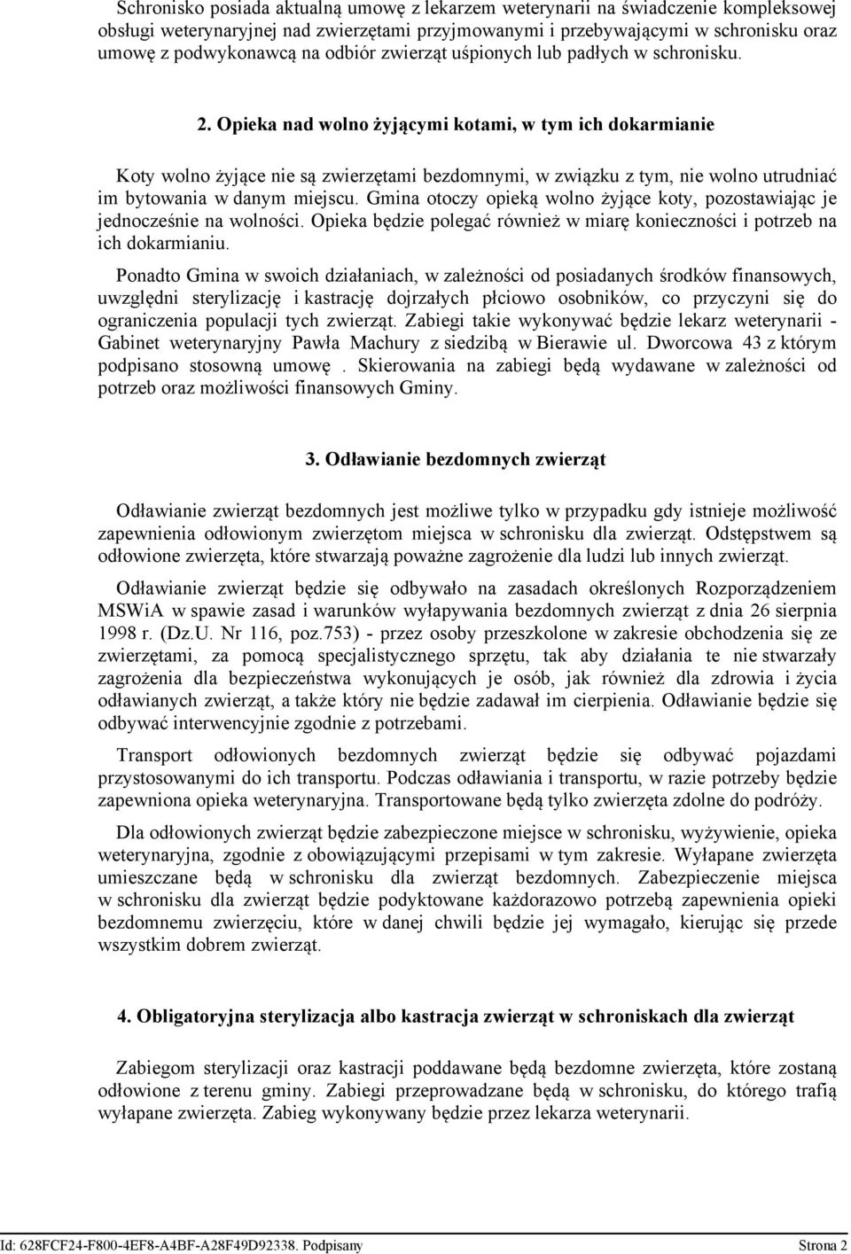 Opieka nad wolno żyjącymi kotami, w tym ich dokarmianie Koty wolno żyjące nie są zwierzętami bezdomnymi, w związku z tym, nie wolno utrudniać im bytowania w danym miejscu.