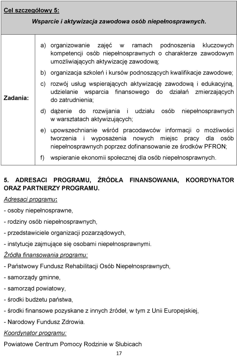 kwalifikacje zawodowe; Zadania: c) rozwój usług wspierających aktywizację zawodową i edukacyjną, udzielanie wsparcia finansowego do działań zmierzających do zatrudnienia; d) dążenie do rozwijania i