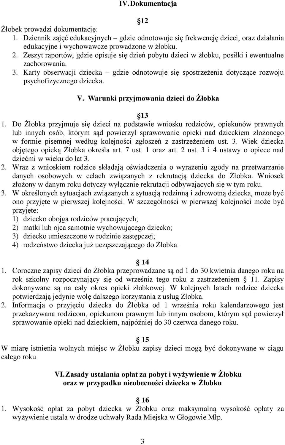 Karty obserwacji dziecka gdzie odnotowuje się spostrzeżenia dotyczące rozwoju psychofizycznego dziecka. V. Warunki przyjmowania dzieci do Żłobka 13 1.