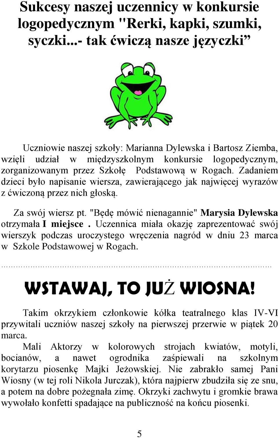 Zadaniem dzieci było napisanie wiersza, zawierającego jak najwięcej wyrazów z ćwiczoną przez nich głoską. Za swój wiersz pt. "Będę mówić nienagannie" Marysia Dylewska otrzymała I miejsce.