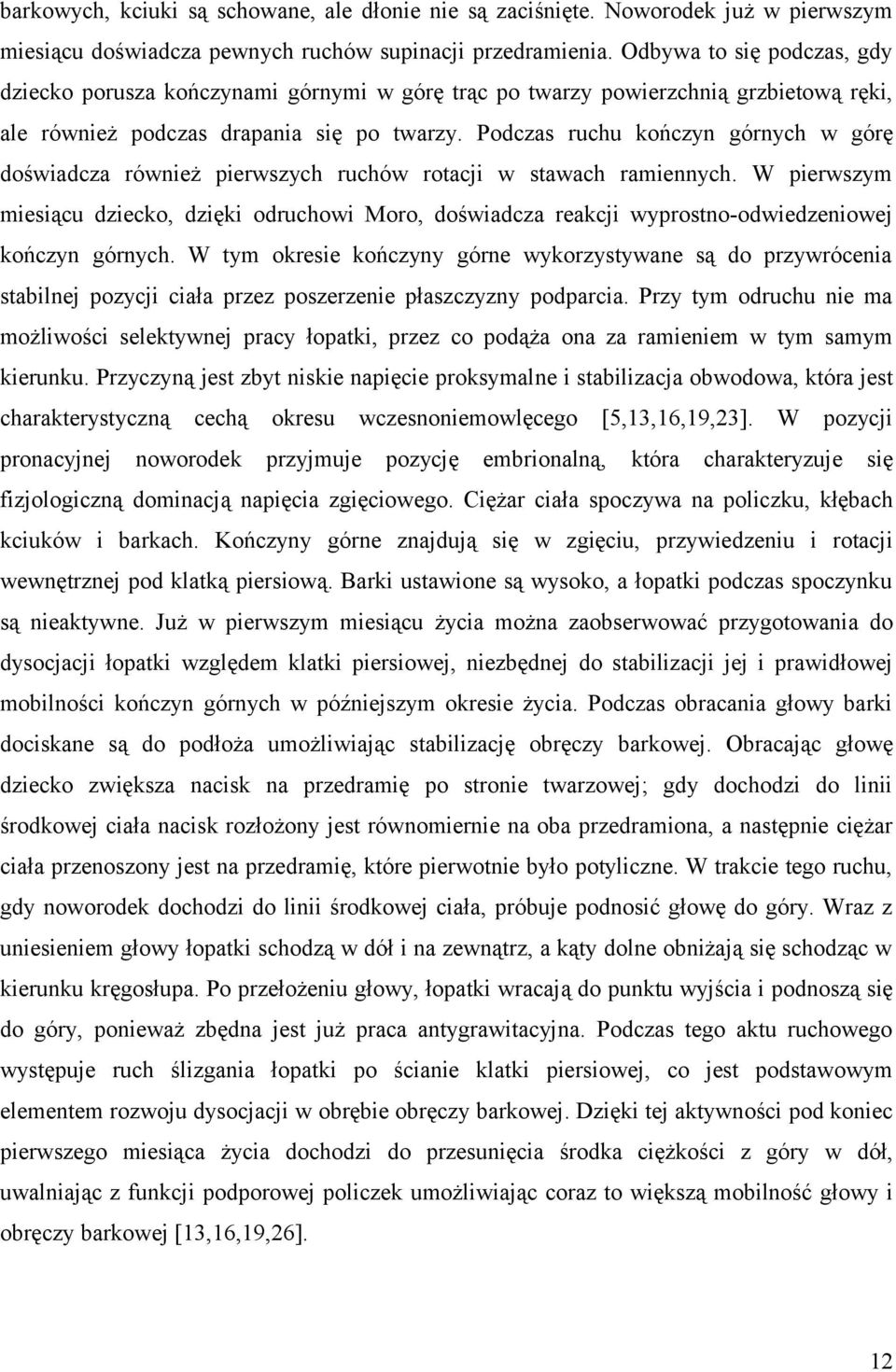 Podczas ruchu kończyn górnych w górę doświadcza również pierwszych ruchów rotacji w stawach ramiennych.