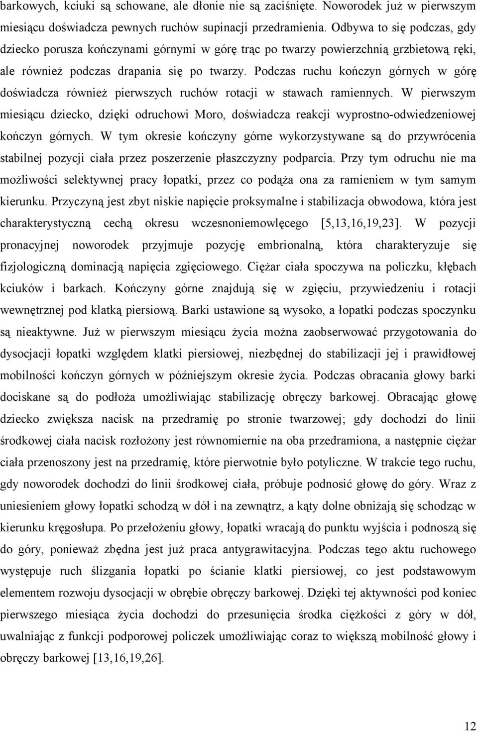 Podczas ruchu kończyn górnych w górę doświadcza również pierwszych ruchów rotacji w stawach ramiennych.