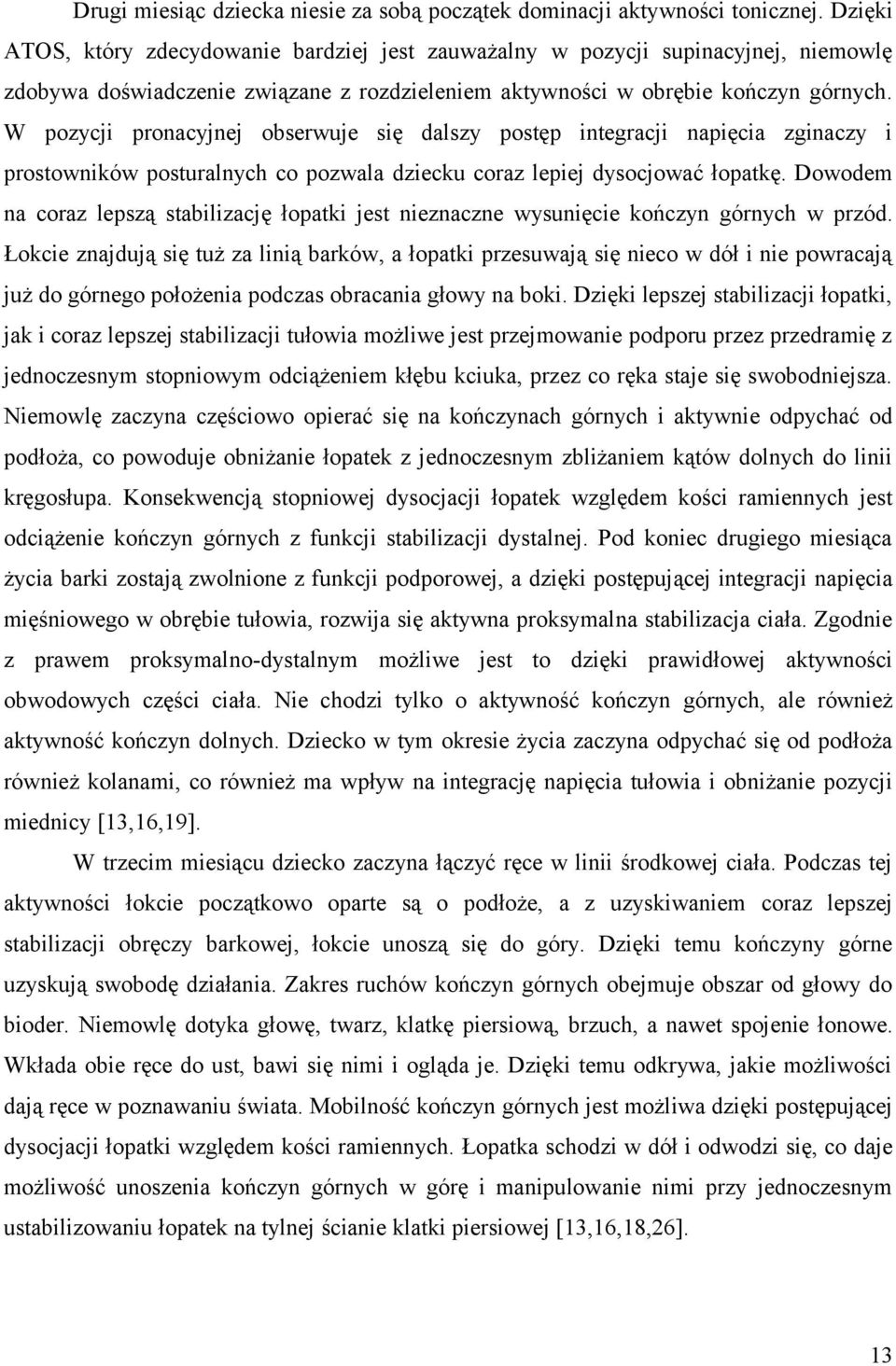 W pozycji pronacyjnej obserwuje się dalszy postęp integracji napięcia zginaczy i prostowników posturalnych co pozwala dziecku coraz lepiej dysocjować łopatkę.