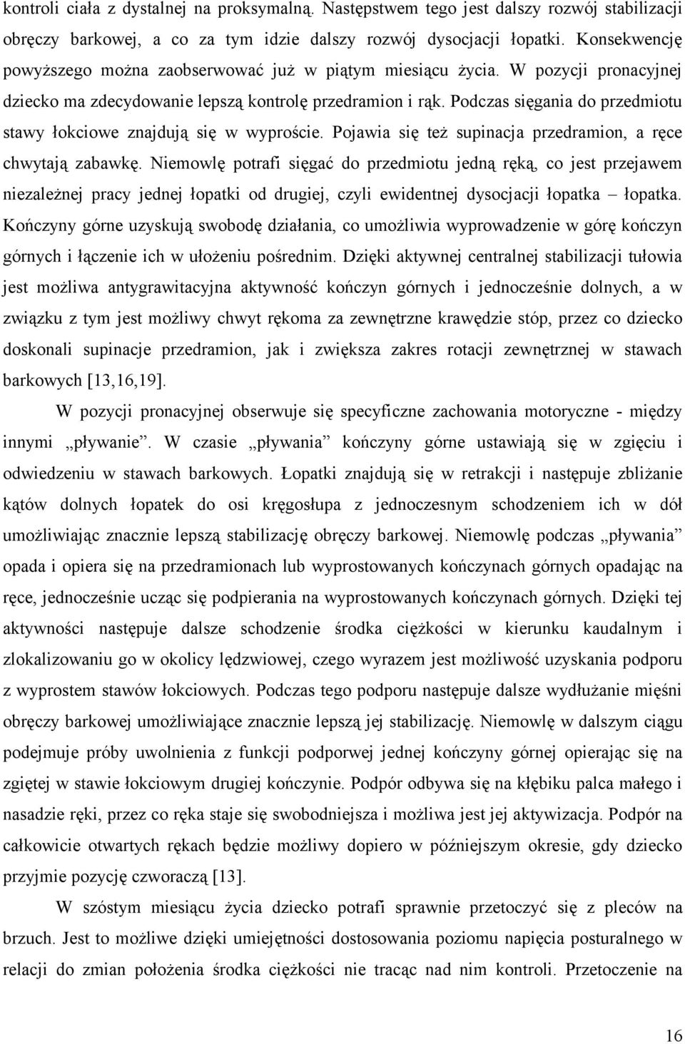 Podczas sięgania do przedmiotu stawy łokciowe znajdują się w wyproście. Pojawia się też supinacja przedramion, a ręce chwytają zabawkę.