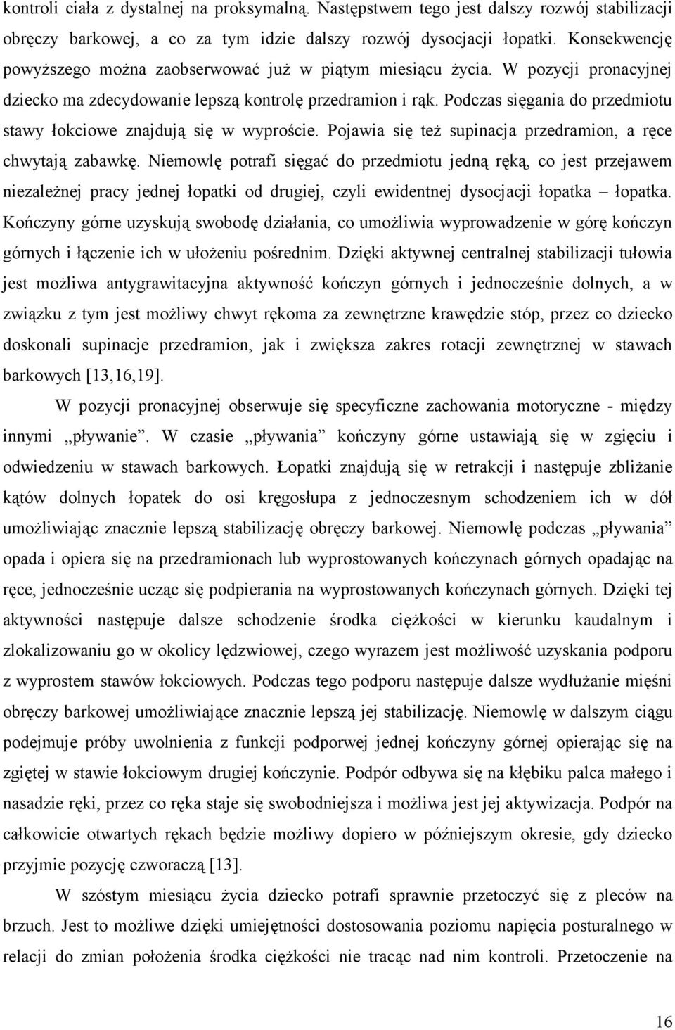 Podczas sięgania do przedmiotu stawy łokciowe znajdują się w wyproście. Pojawia się też supinacja przedramion, a ręce chwytają zabawkę.