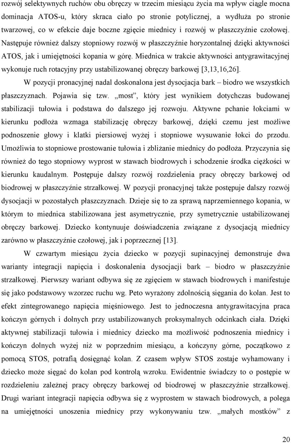 Miednica w trakcie aktywności antygrawitacyjnej wykonuje ruch rotacyjny przy ustabilizowanej obręczy barkowej [3,13,16,26].