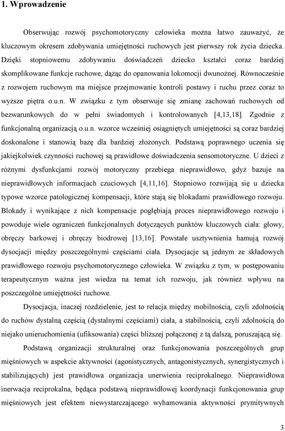 Równocześnie z rozwojem ruchowym ma miejsce przejmowanie kontroli postawy i ruchu przez coraz to wyższe piętra o.u.n. W związku z tym obserwuje się zmianę zachowań ruchowych od bezwarunkowych do w pełni świadomych i kontrolowanych [4,13,18].