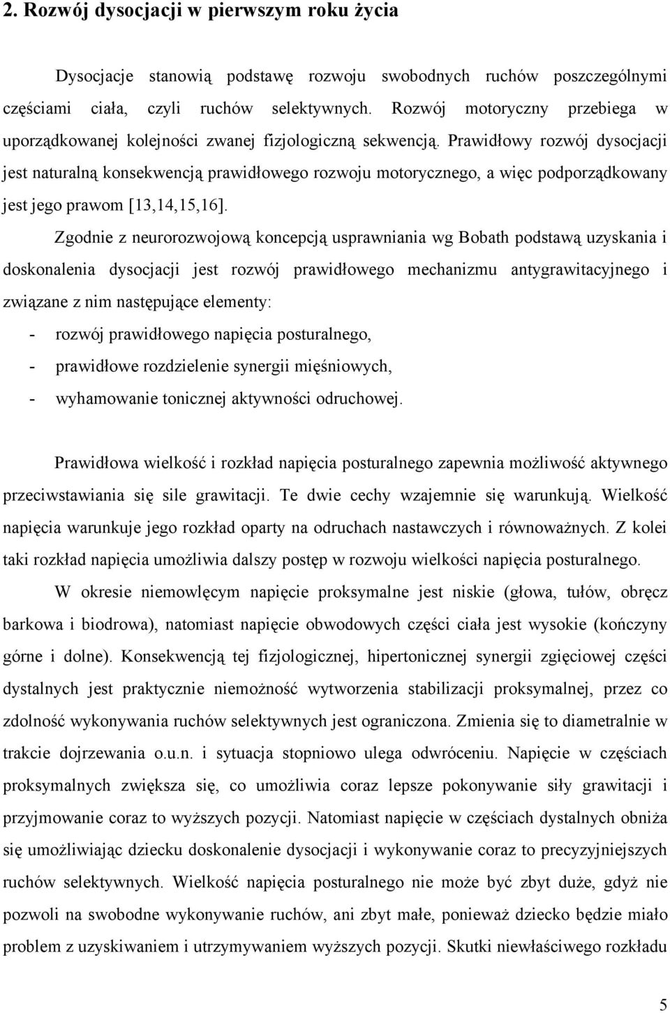 Prawidłowy rozwój dysocjacji jest naturalną konsekwencją prawidłowego rozwoju motorycznego, a więc podporządkowany jest jego prawom [13,14,15,16].