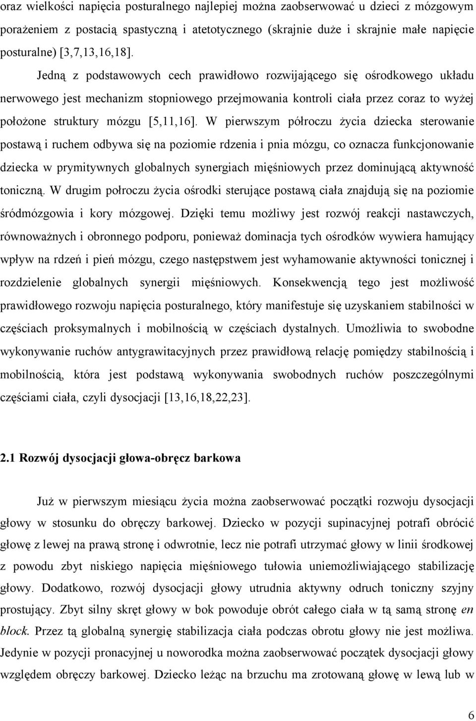 Jedną z podstawowych cech prawidłowo rozwijającego się ośrodkowego układu nerwowego jest mechanizm stopniowego przejmowania kontroli ciała przez coraz to wyżej położone struktury mózgu [5,11,16].