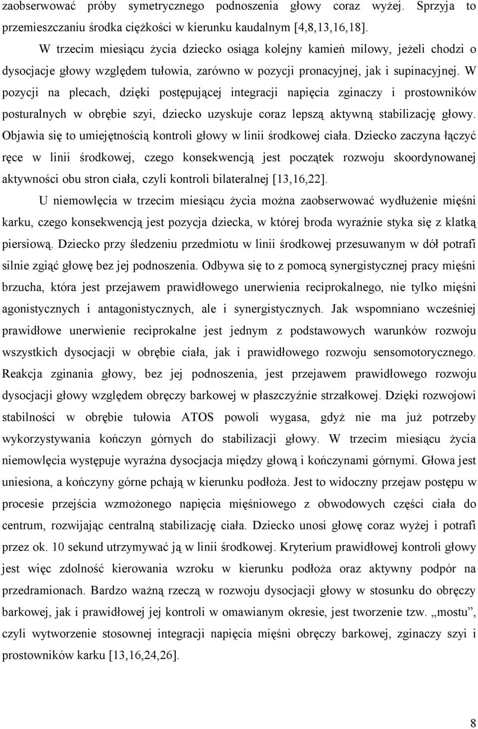 W pozycji na plecach, dzięki postępującej integracji napięcia zginaczy i prostowników posturalnych w obrębie szyi, dziecko uzyskuje coraz lepszą aktywną stabilizację głowy.