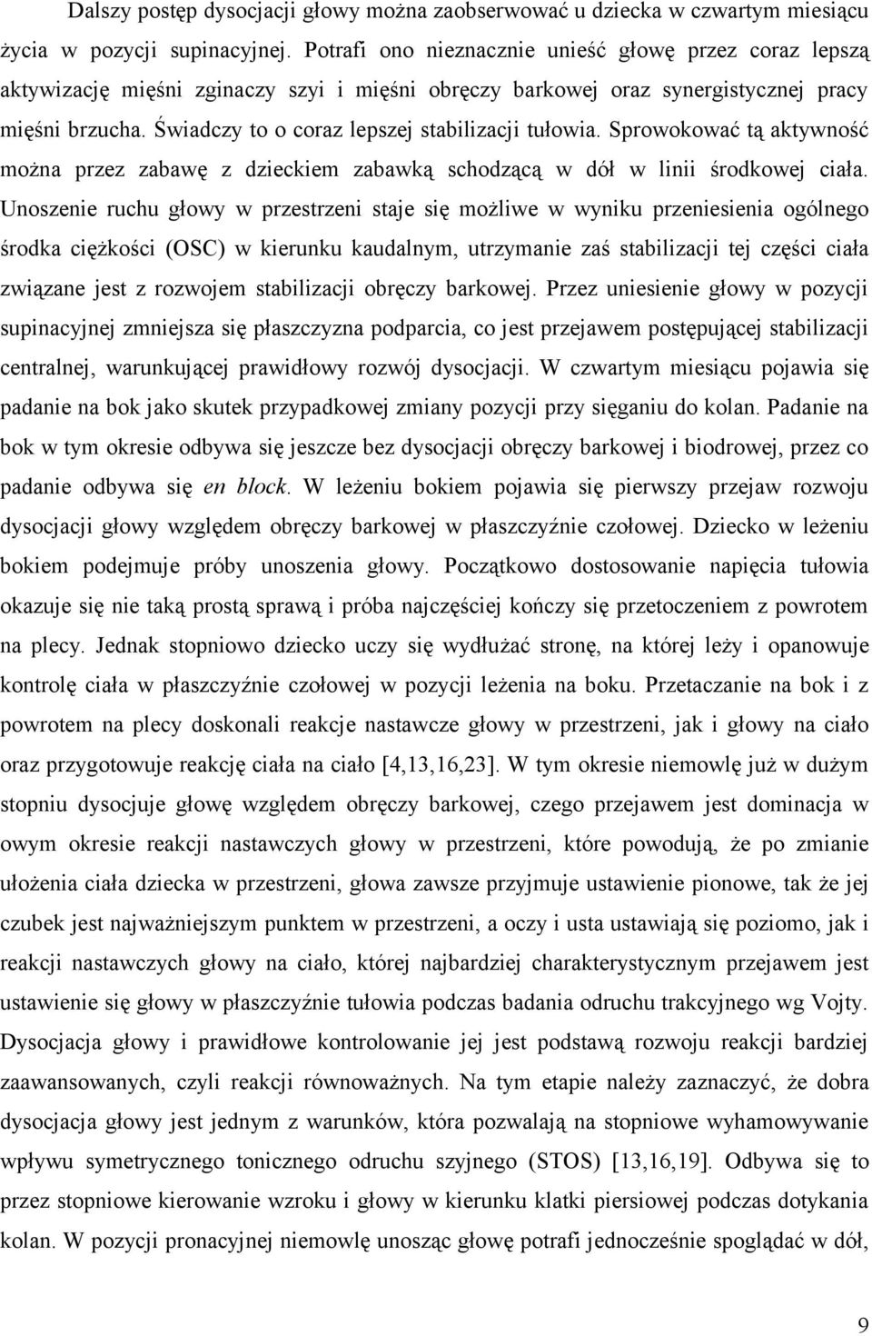 Świadczy to o coraz lepszej stabilizacji tułowia. Sprowokować tą aktywność można przez zabawę z dzieckiem zabawką schodzącą w dół w linii środkowej ciała.