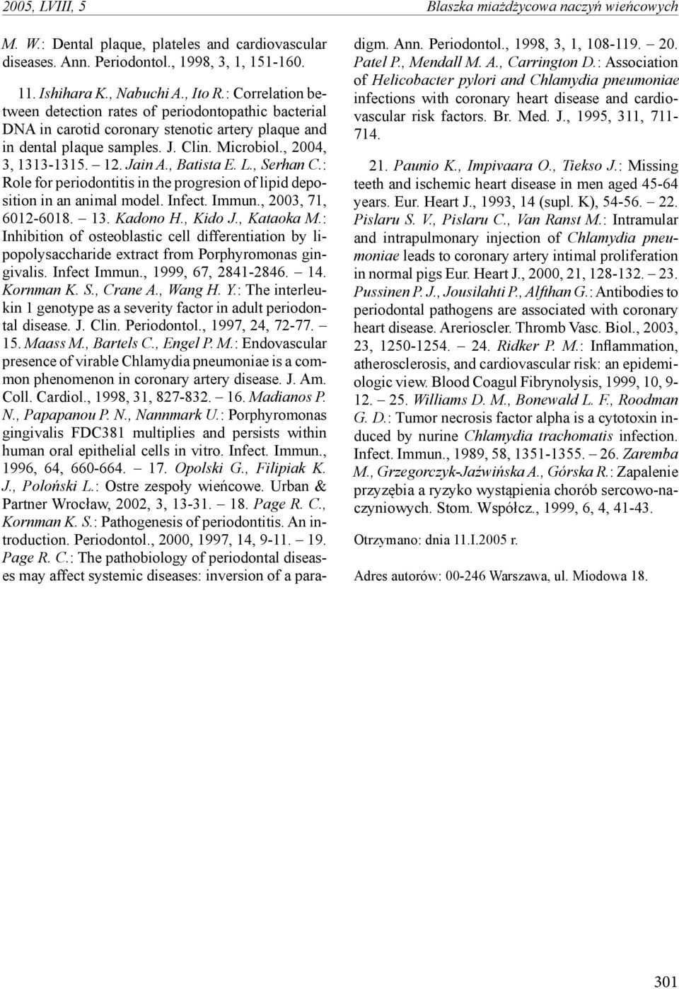 , Batista E. L., Serhan C.: Role for periodontitis in the progresion of lipid deposition in an animal model. Infect. Immun., 2003, 71, 6012-6018. 13. Kadono H., Kido J., Kataoka M.