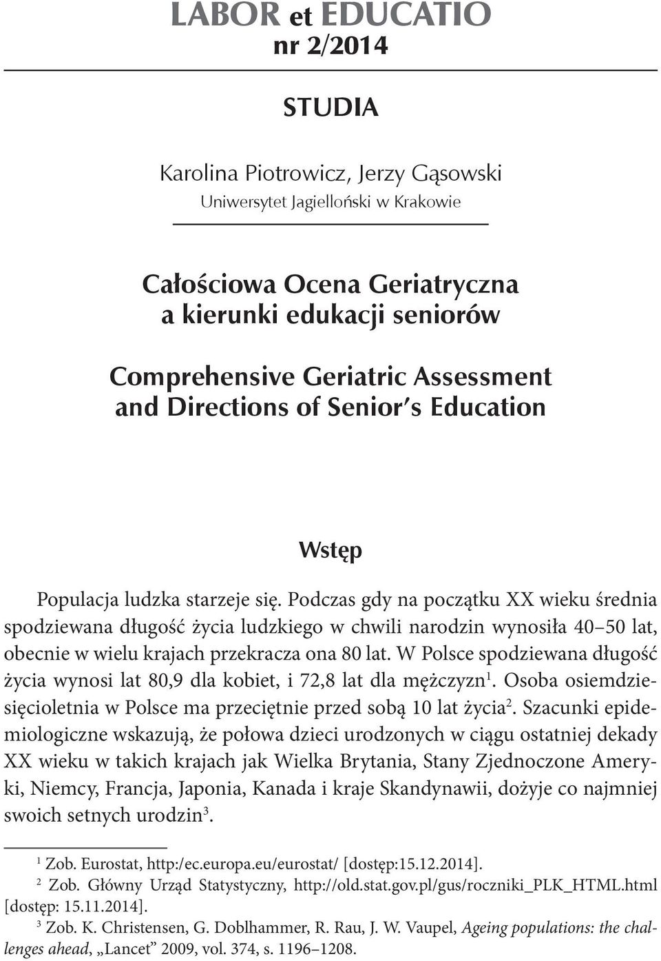 Podczas gdy na początku XX wieku średnia spodziewana długość życia ludzkiego w chwili narodzin wynosiła 40 50 lat, obecnie w wielu krajach przekracza ona 80 lat.