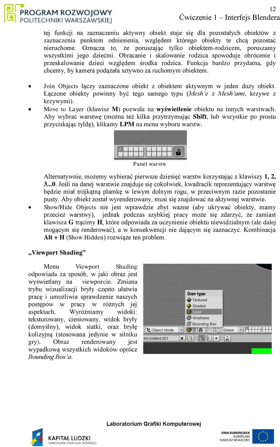 Funkcja bardzo przydatna, gdy chcemy, by kamera podążała sztywno za ruchomym obiektem. Join Objects łączy zaznaczone obiekt z obiektem aktywnym w jeden duży obiekt.