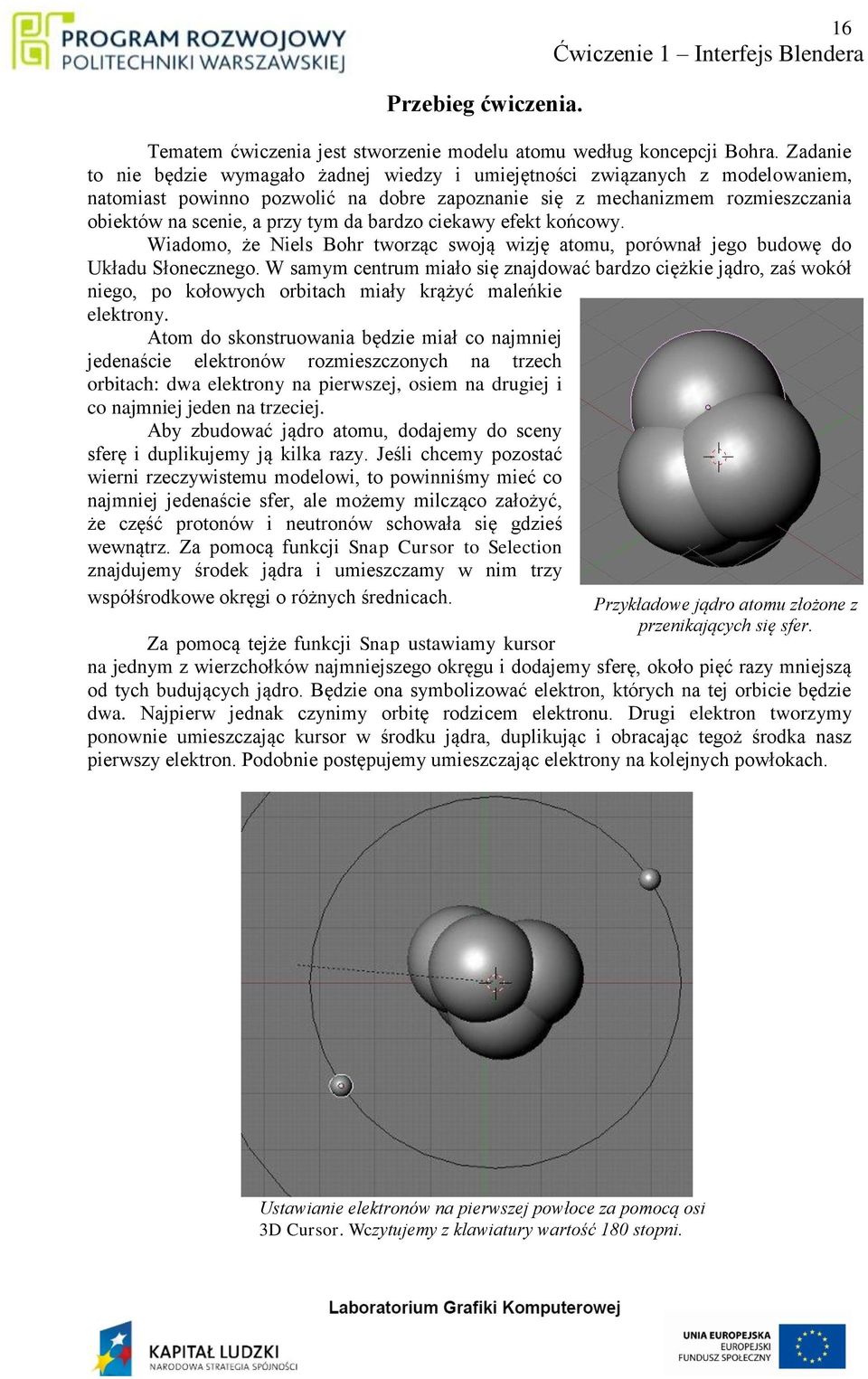 da bardzo ciekawy efekt końcowy. Wiadomo, że Niels Bohr tworząc swoją wizję atomu, porównał jego budowę do Układu Słonecznego.