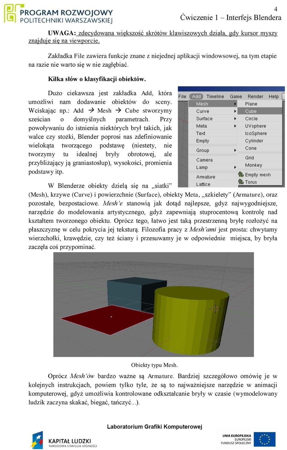 Dużo ciekawsza jest zakładka Add, która umożliwi nam dodawanie obiektów do sceny. Wciskając np.: Add Mesh Cube stworzymy sześcian o domyślnych parametrach.