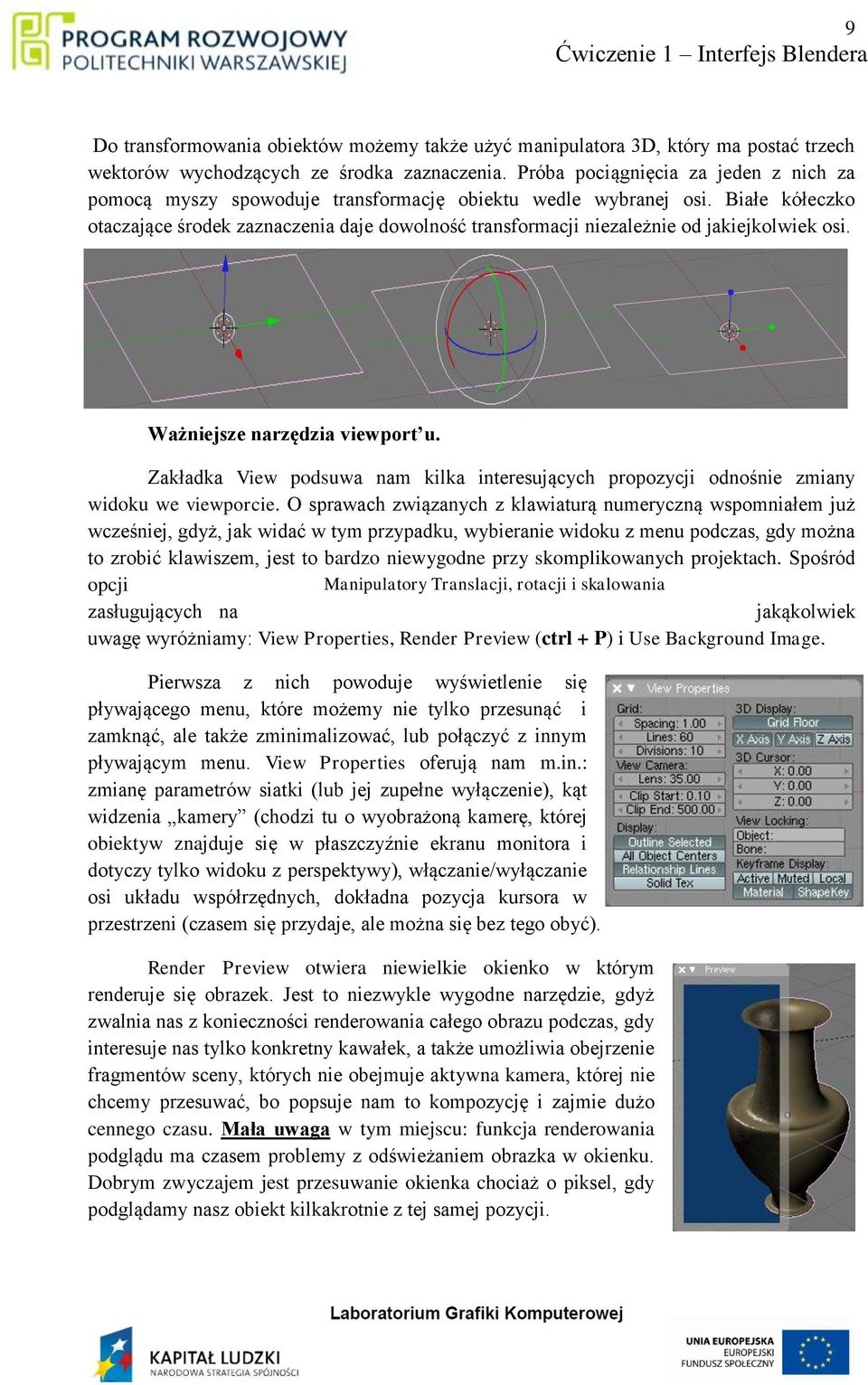 Białe kółeczko otaczające środek zaznaczenia daje dowolność transformacji niezależnie od jakiejkolwiek osi. Ważniejsze narzędzia viewport u.