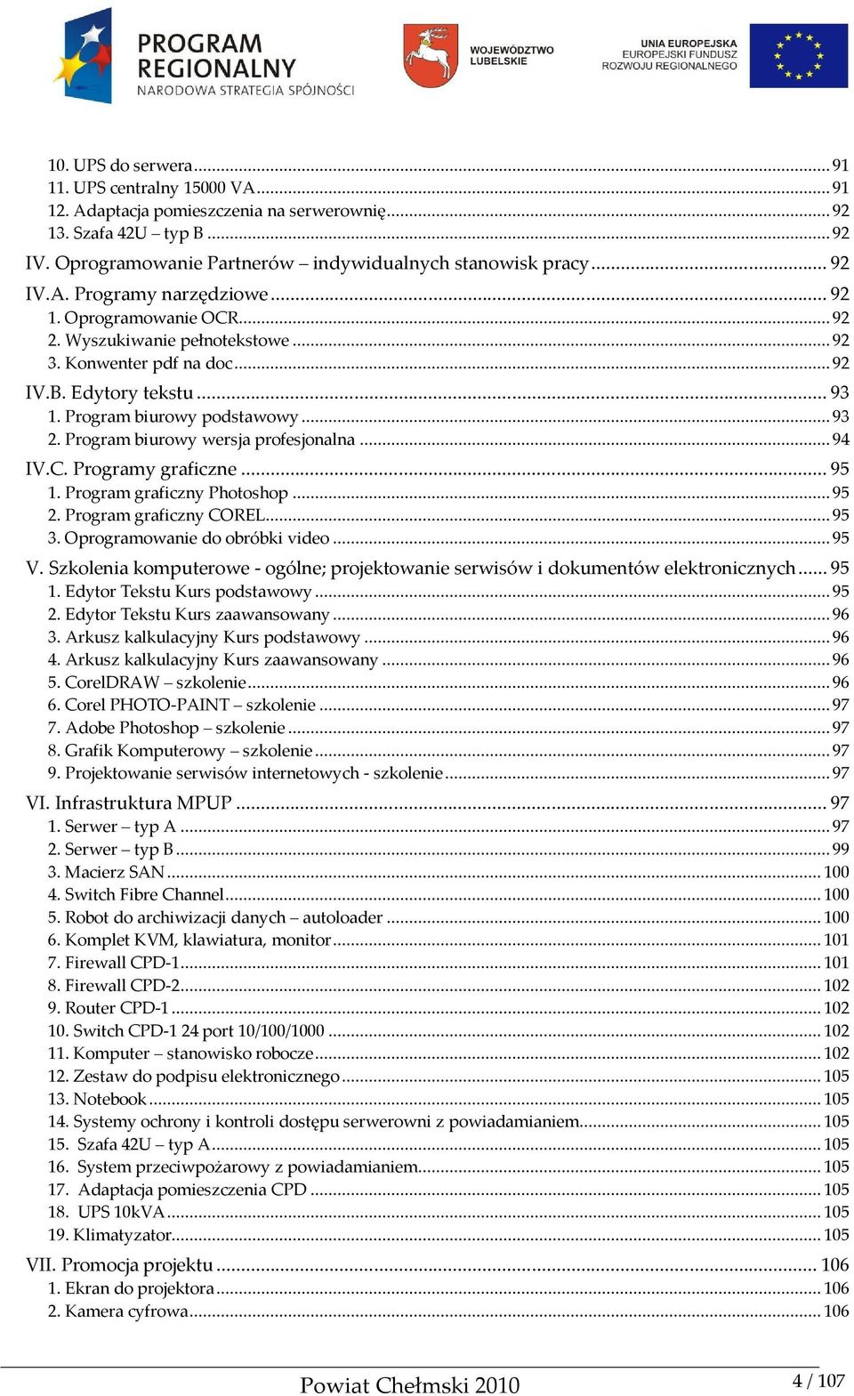 Program biurowy wersja profesjonalna... 94 IV.C. Programy graficzne... 95 1. Program graficzny Photoshop... 95 2. Program graficzny COREL... 95 3. Oprogramowanie do obróbki video... 95 V.