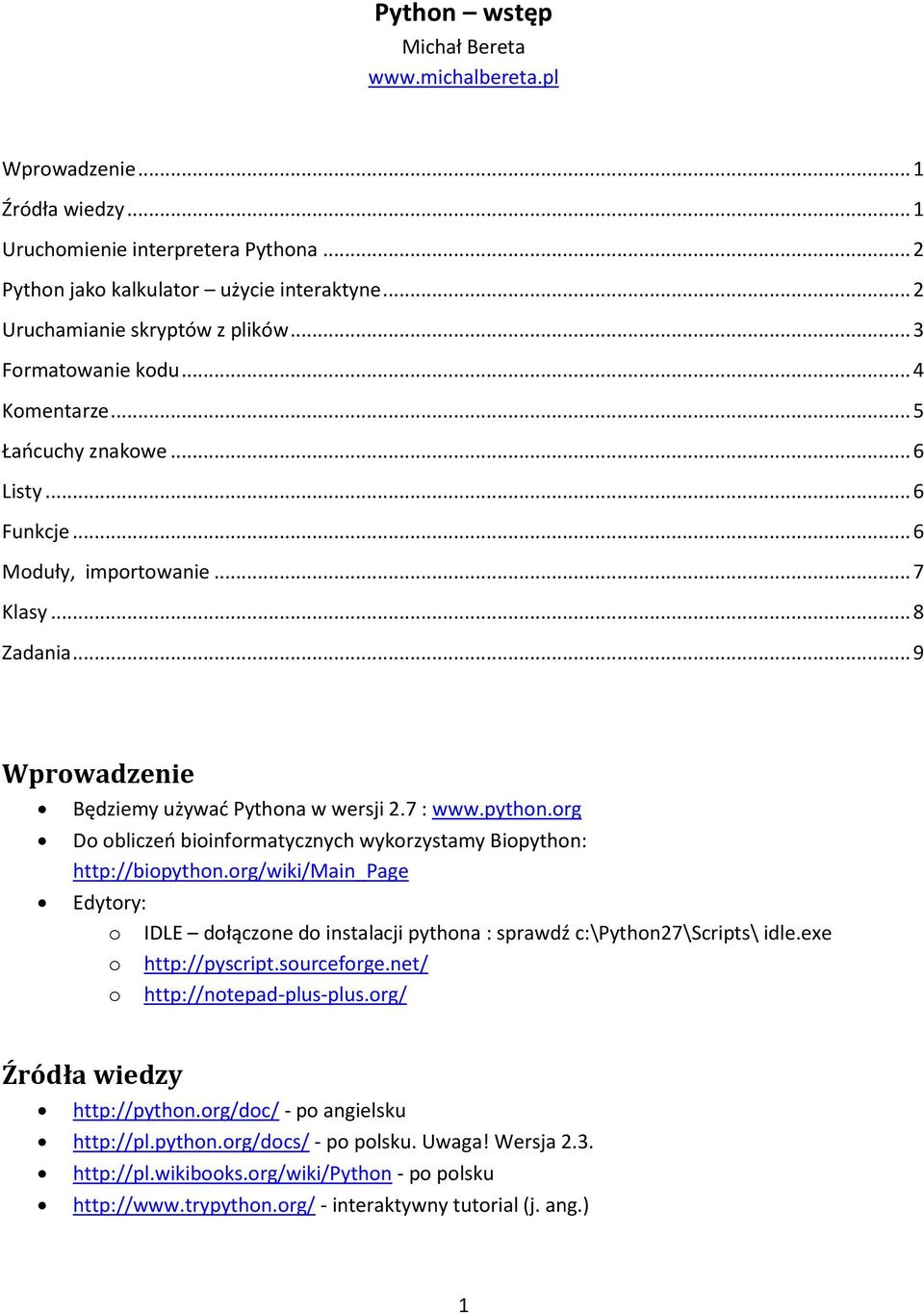 python.org Do obliczeo bioinformatycznych wykorzystamy Biopython: http://biopython.org/wiki/main_page Edytory: o IDLE dołączone do instalacji pythona : sprawdź c:\python27\scripts\ idle.