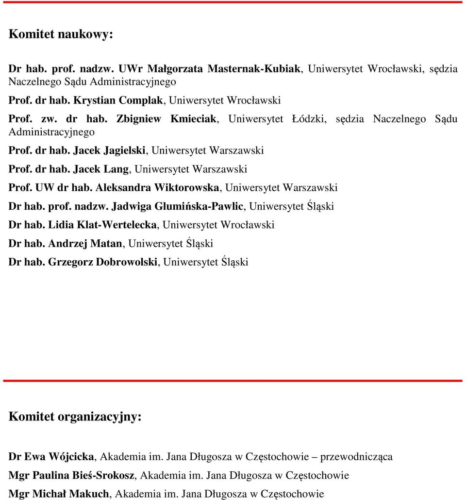 UW dr hab. Aleksandra Wiktorowska, Uniwersytet Warszawski Dr hab. prof. nadzw. Jadwiga Glumińska-Pawlic, Uniwersytet Śląski Dr hab. Lidia Klat-Wertelecka, Uniwersytet Wrocławski Dr hab.